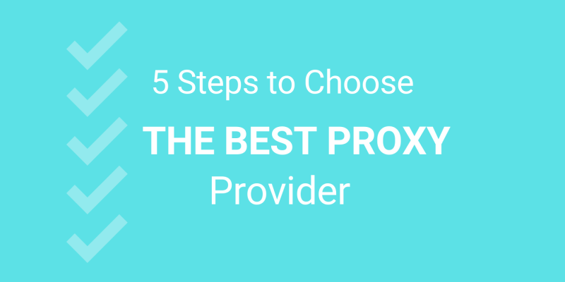 5 Steps To Choose The Best Proxy Provider For Your Business