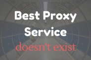 Best Proxy Service Doesn’t Exist!