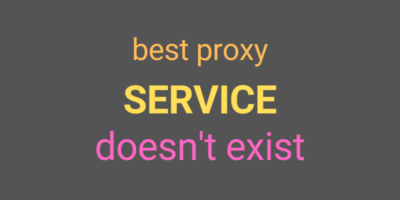 Best Proxy Service Doesn’t Exist!