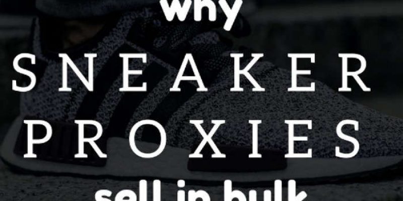 Why Best Sneaker Proxies Sell In Bulk