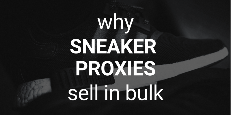 Why Best Sneaker Proxies Sell In Bulk