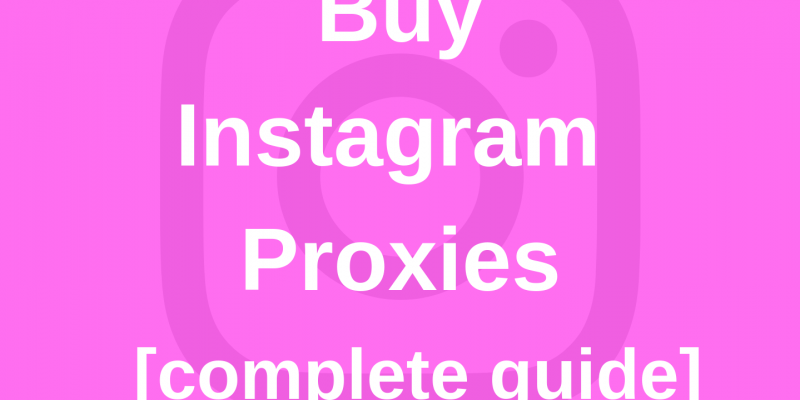 Buy Instagram proxies (a complete) guide