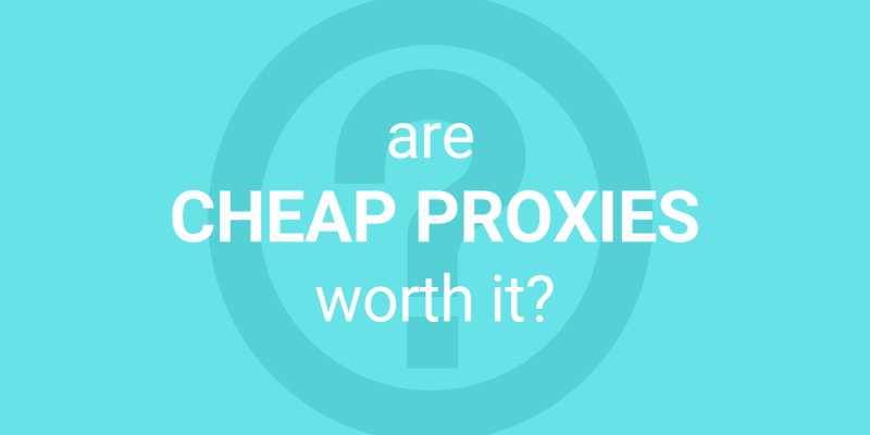Are Cheap Proxies Worth It?