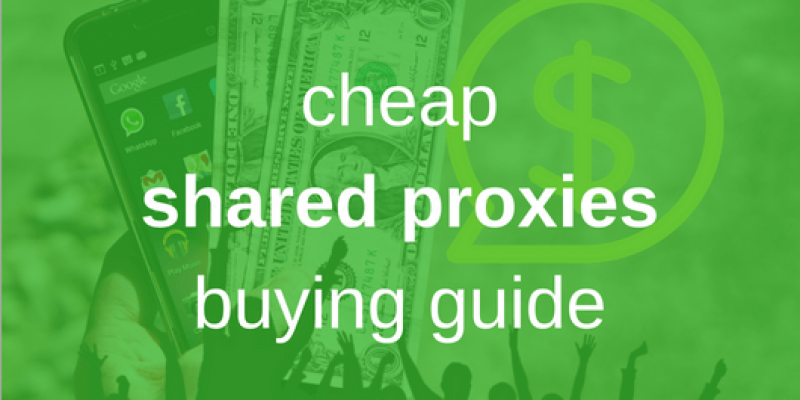 Complete Cheap Shared Proxies Buying Guide