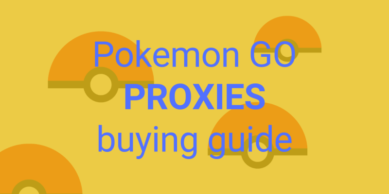 Proxies for Pokemon Go – Complete buying guide